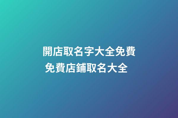 開店取名字大全免費 免費店鋪取名大全-第1張-店鋪起名-玄機派